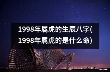 1998年属虎的生辰八字(1998年属虎的是什么命)