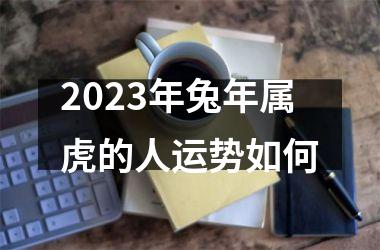 2025年兔年属虎的人运势如何