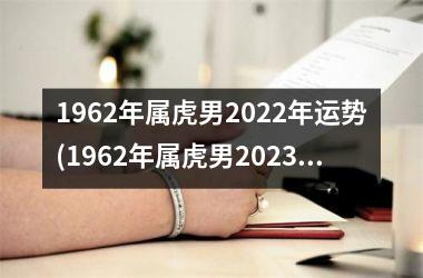 1962年属虎男2022年运势(1962年属虎男2023年运势)