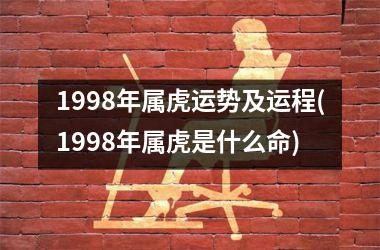 1998年属虎运势及运程(1998年属虎是什么命)