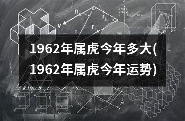 1962年属虎今年多大(1962年属虎今年运势)