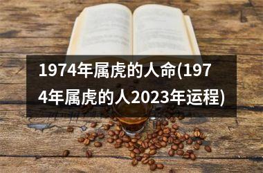 1974年属虎的人命(1974年属虎的人2025年运程)