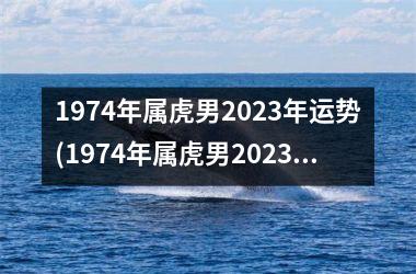 1974年属虎男2025年运势(1974年属虎男2025年运势及运程)