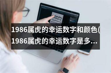 1986属虎的幸运数字和颜色(1986属虎的幸运数字是多少)