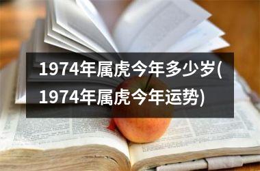 1974年属虎今年多少岁(1974年属虎今年运势)