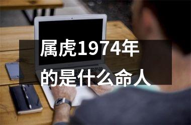 属虎1974年的是什么命人