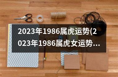 2025年1986属虎运势(2025年1986属虎女运势)