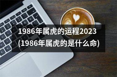 1986年属虎的运程2025(1986年属虎的是什么命)