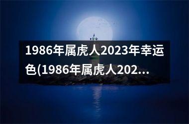1986年属虎人2023年幸运色(1986年属虎人2023年运势)