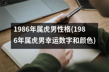 1986年属虎男性格(1986年属虎男幸运数字和颜色)