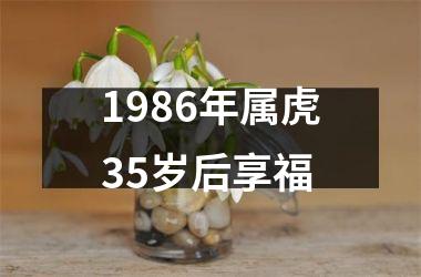 1986年属虎35岁后享福