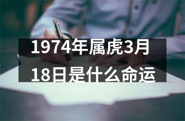 1974年属虎3月18日是什么命运