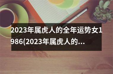 2025年属虎人的全年运势女1986(2025年属虎人的全年运势女)