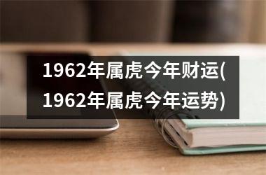 1962年属虎今年财运(1962年属虎今年运势)