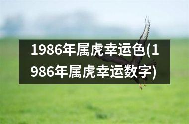 1986年属虎幸运色(1986年属虎幸运数字)