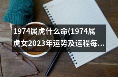 1974属虎什么命(1974属虎女2025年运势及运程每月运程)