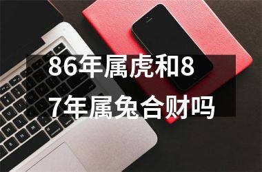 86年属虎和87年属兔合财吗