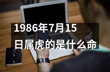 1986年7月15日属虎的是什么命