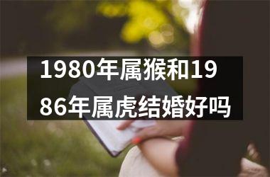 1980年属猴和1986年属虎结婚好吗