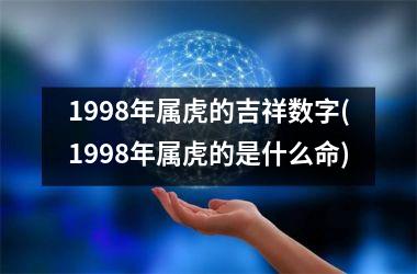 1998年属虎的吉祥数字(1998年属虎的是什么命)