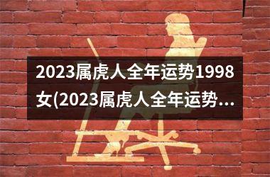 <h3>2025属虎人全年运势1998女(2025属虎人全年运势男)