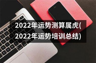 2025年运势测算属虎(2025年运势培训总结)