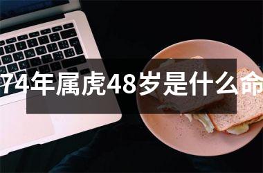 74年属虎48岁是什么命