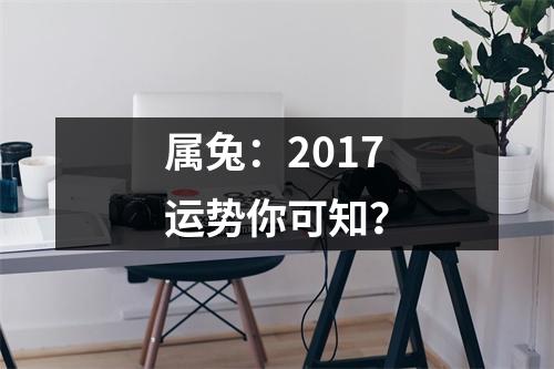 属兔：2017运势你可知？