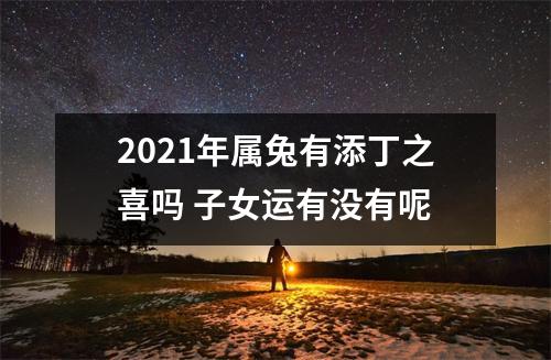 2025年属兔有添丁之喜吗子女运有没有呢