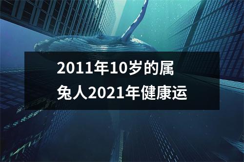 2011年10岁的属兔人2025年健康运