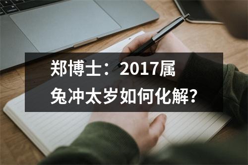 郑博士：2017属兔冲太岁如何化解？