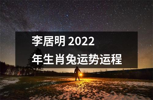 李居明 2022年生肖兔运势运程