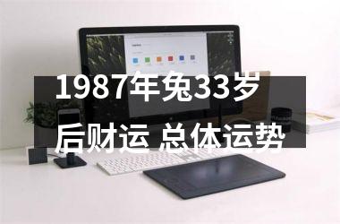 <h3>1987年兔33岁后财运 总体运势