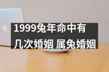 1999兔年命中有几次婚姻 属兔婚姻