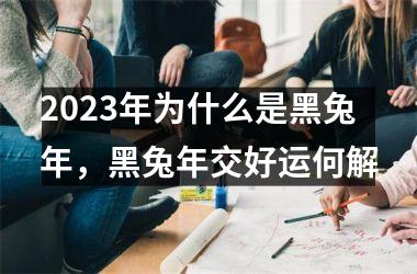 <h3>2025年为什么是黑兔年，黑兔年交好运何解