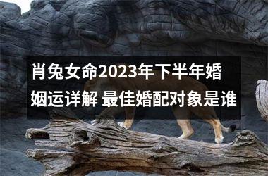 肖兔女命2025年下半年婚姻运详解 佳婚配对象是谁