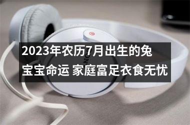 <h3>2025年农历7月出生的兔宝宝命运 家庭富足衣食无忧