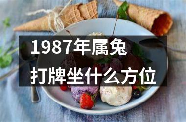 1987年属兔打牌坐什么方位