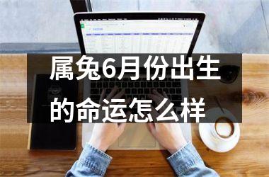 属兔6月份出生的命运怎么样