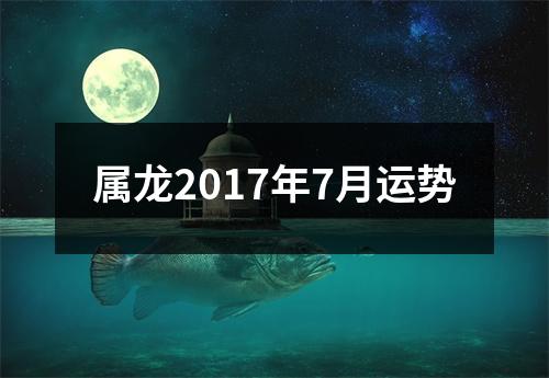 属龙2017年7月运势