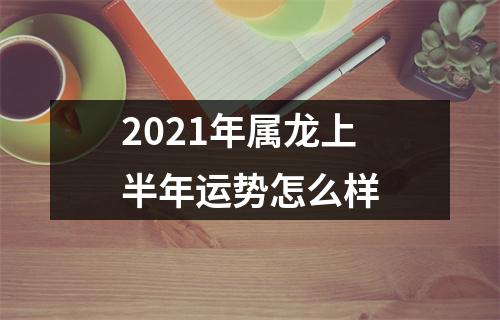 <h3>2025年属龙上半年运势怎么样