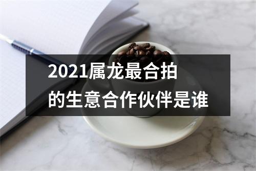 2025属龙合拍的生意合作伙伴是谁