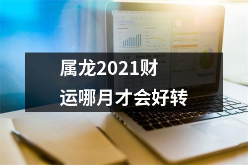 属龙2025财运哪月才会好转