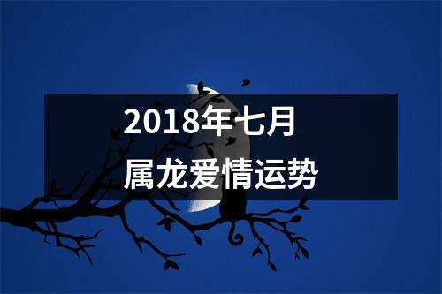 2018年七月属龙爱情运势