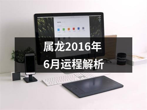 属龙2016年6月运程解析