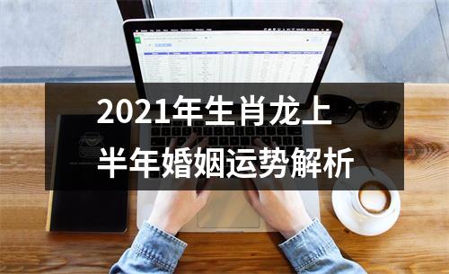 2025年生肖龙上半年婚姻运势解析