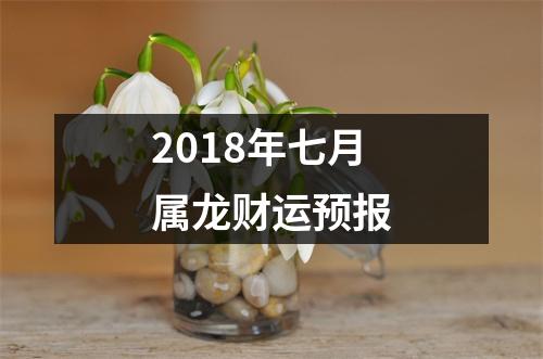 2018年七月属龙财运预报