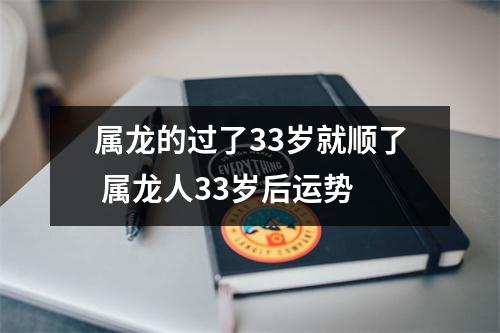 属龙的过了33岁就顺了属龙人33岁后运势