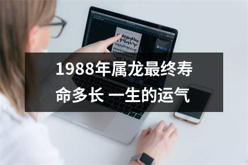 <h3>1988年属龙终寿命多长一生的运气