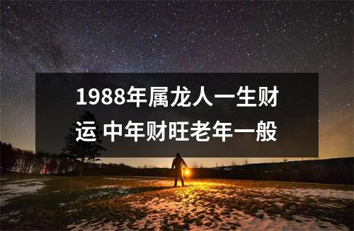 1988年属龙人一生财运中年财旺老年一般